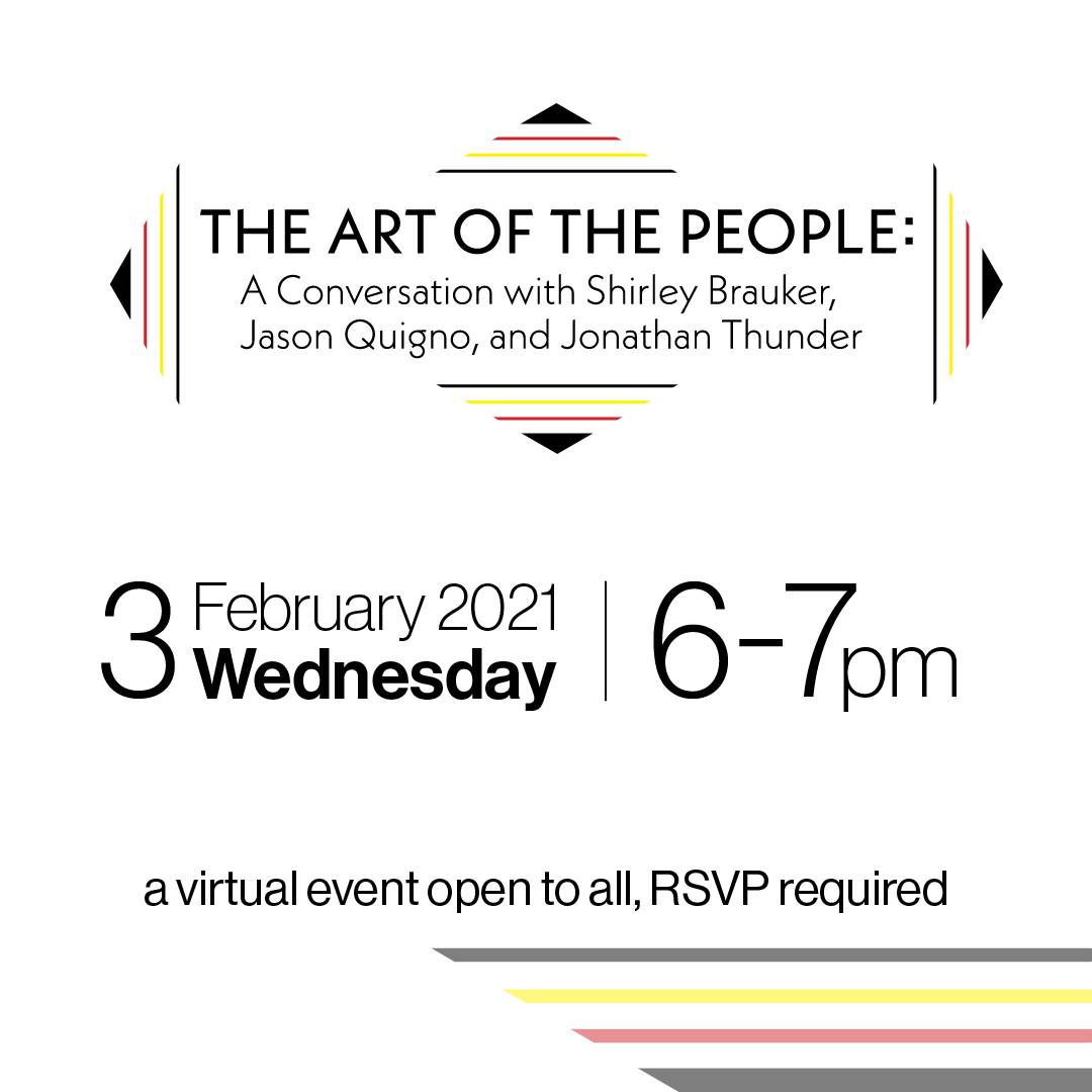 The Art of the People: A Conversation with Shirley Brauker, Jason Quigno, and Jonathan Thunder, virtual event, Wednesday, February 3, 2021, RSVP required